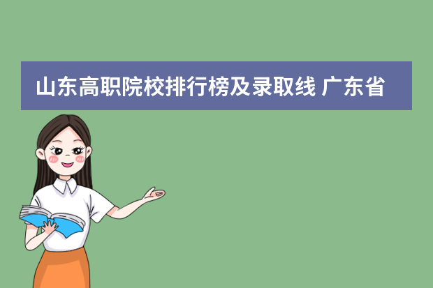 山东高职院校排行榜及录取线 广东省内专科学校排名及分数